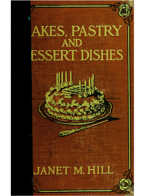 Title details for Cakes, pastry and dessert dishes by Janet McKenzie Hill, 1852-1933. - Available